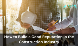 How to Build a Good Reputation in the Construction Industry