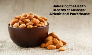 Unlocking the Health Benefits of Almonds: A Nutritional Powerhouse