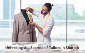 Unlocking the Secrets of Tailors in Sharjah